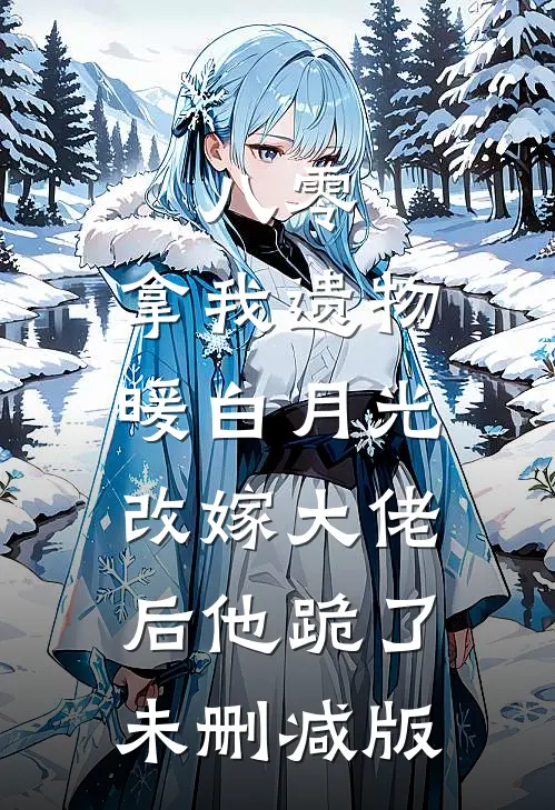 八零：拿我遗物暖白月光，改嫁大佬后他跪了未删减版
