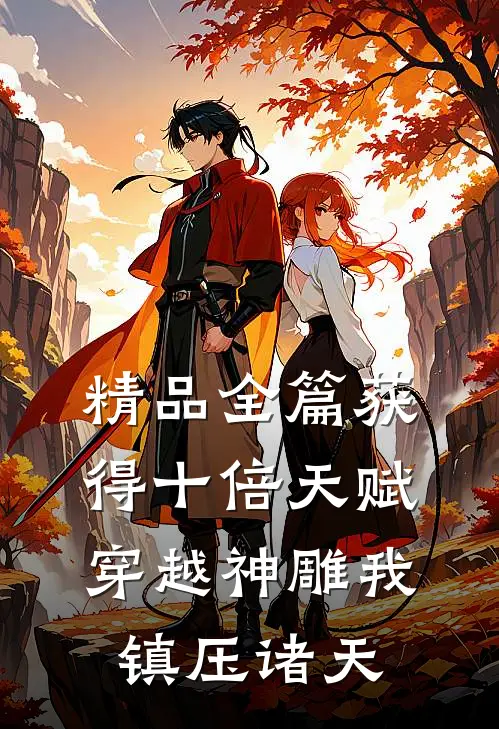 精品全篇获得十倍天赋,穿越神雕我镇压诸天