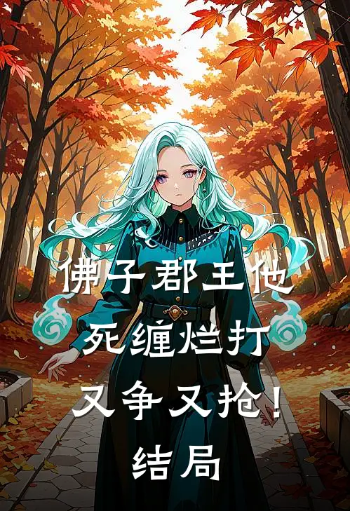 佛子郡王他死缠烂打，又争又抢！结局
