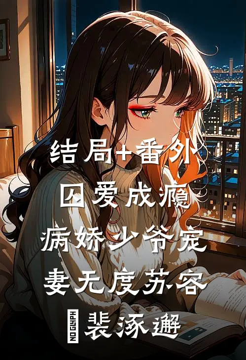 结局+番外囚爱成瘾：病娇少爷宠妻无度苏容妘裴涿邂