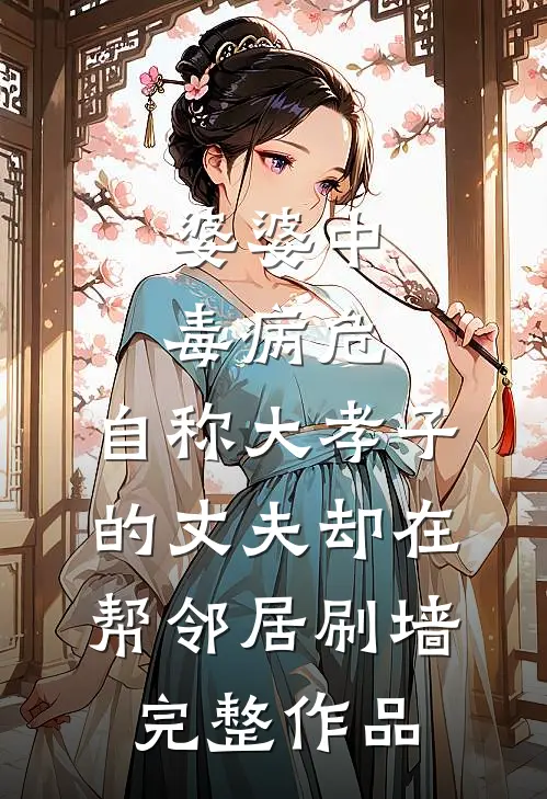 婆婆中毒病危，自称大孝子的丈夫却在帮邻居刷墙完整作品
