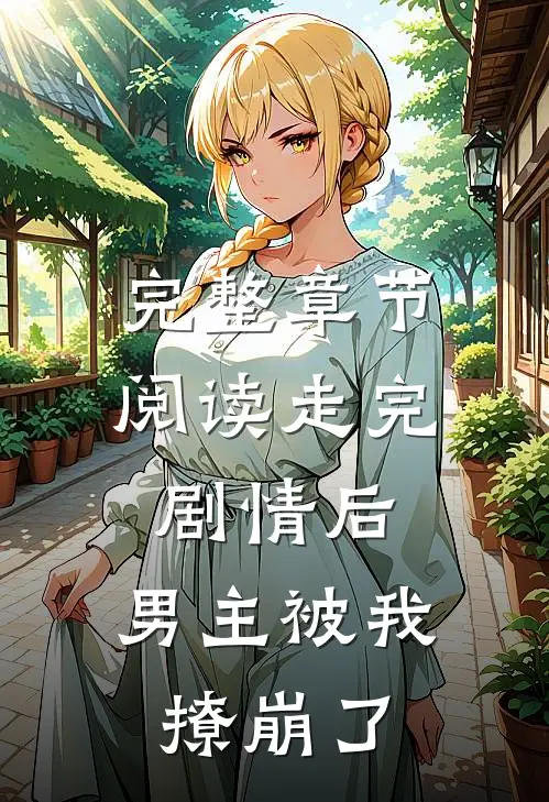 完整章节阅读走完剧情后，男主被我撩崩了