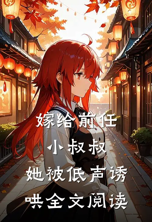 嫁给前任小叔叔,她被低声诱哄全文阅读免费