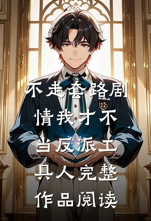 不走套路剧情我才不当反派工具人完整作品阅读