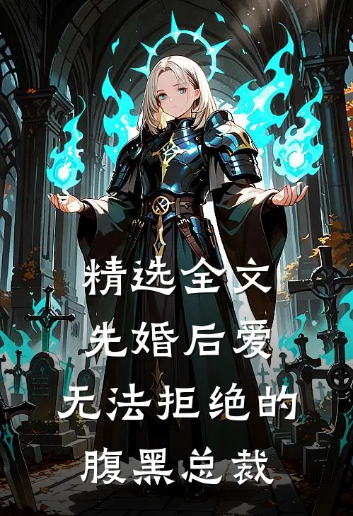 精选全文先婚后爱：无法拒绝的腹黑总裁