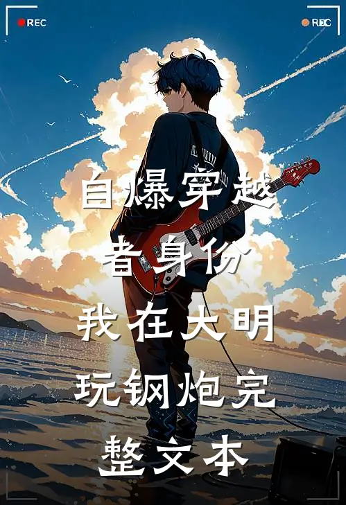 自爆穿越者身份，我在大明玩钢炮完整文本