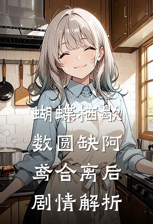 蝴蝶栖歇数圆缺阿鸢合离后剧情解析