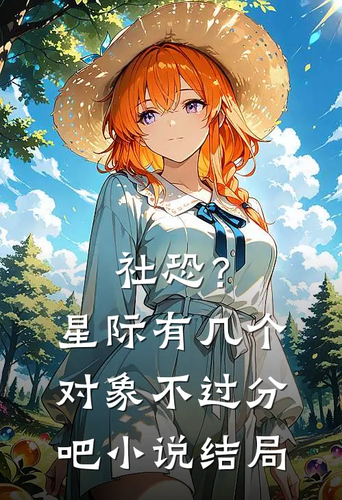 社恐？星际有几个对象不过分吧小说结局