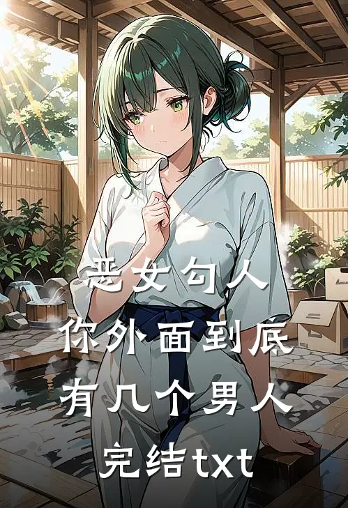恶女勾人，你外面到底有几个男人完结txt