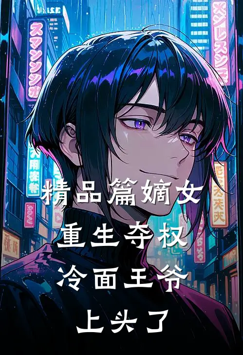 精品篇嫡女重生夺权，冷面王爷上头了