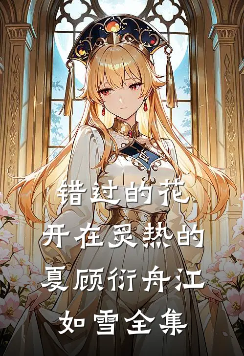 错过的花，开在炙热的夏顾衍舟江如雪全集