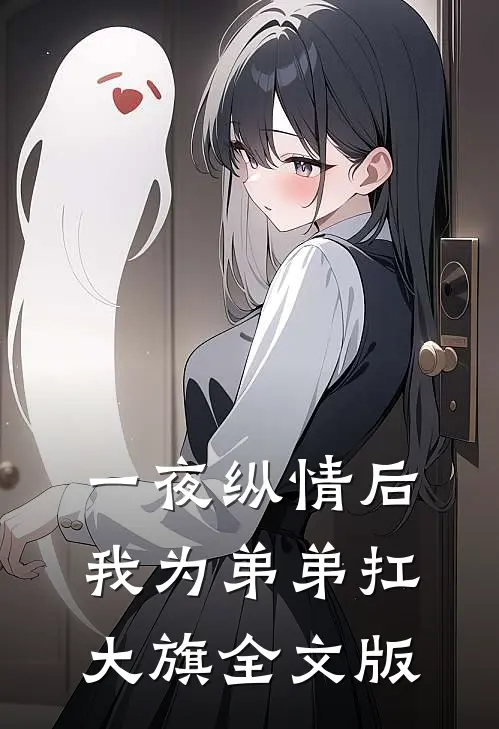 一夜纵情后，我为弟弟扛大旗全文版