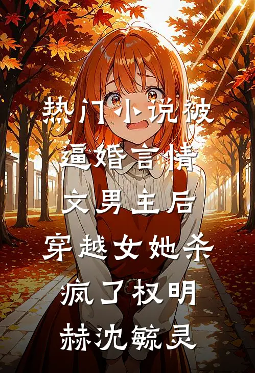 热门小说被逼婚言情文男主后，穿越女她杀疯了权明赫沈毓灵
