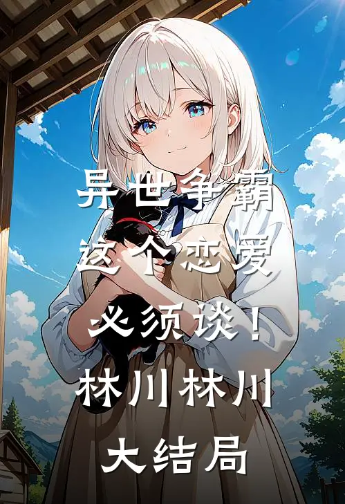 异世争霸：这个恋爱必须谈！林川林川大结局
