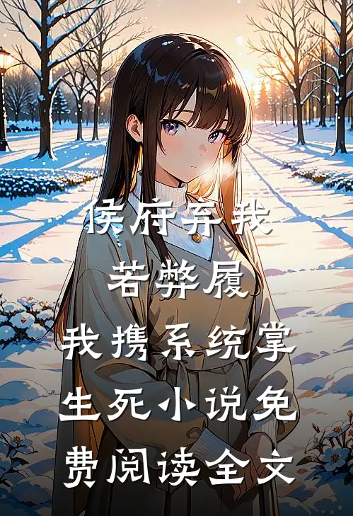 侯府弃我若弊履，我携系统掌生死小说免费阅读全文