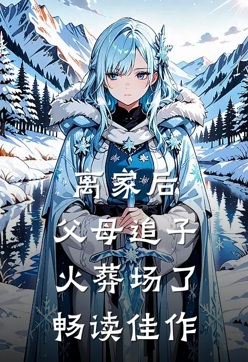 离家后，父母追子火葬场了畅读佳作