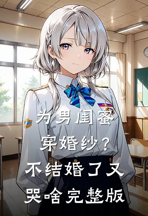 为男闺蜜穿婚纱？不结婚了又哭啥完整版