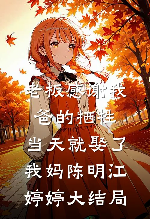 老板感谢我爸的牺牲，当天就娶了我妈陈明江婷婷大结局