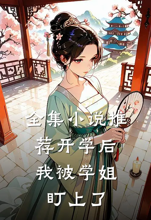 全集小说推荐开学后，我被学姐盯上了