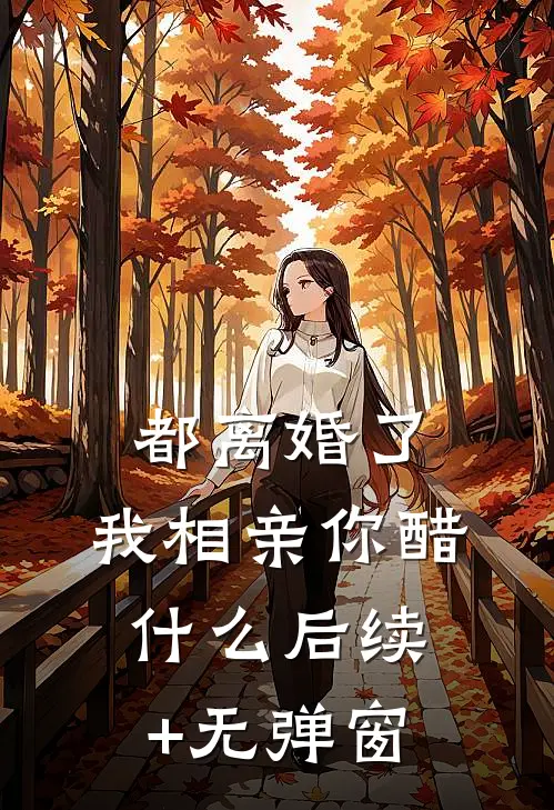 都离婚了，我相亲你醋什么后续+无弹窗