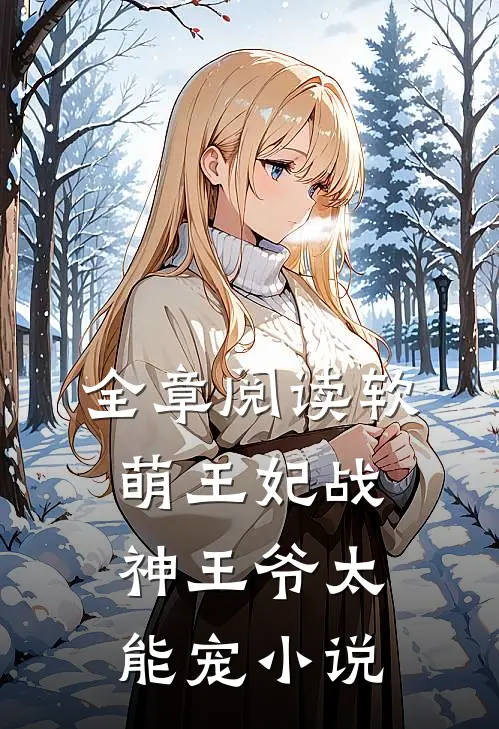 全章阅读软萌王妃战神王爷太能宠小说