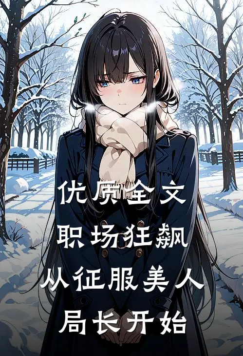 优质全文职场狂飙：从征服美人局长开始