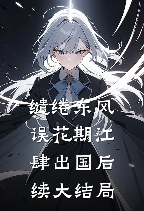 缱绻东风误花期江肆出国后续大结局