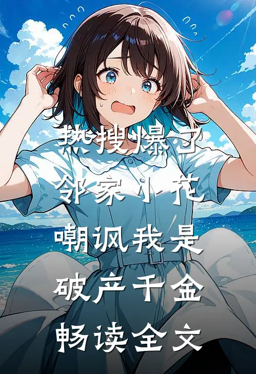 热搜爆了，邻家小花嘲讽我是破产千金畅读全文