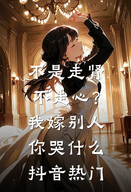不是走肾不走心？我嫁别人你哭什么抖音热门