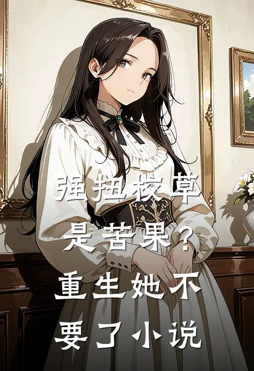 强扭校草是苦果？重生她不要了小说