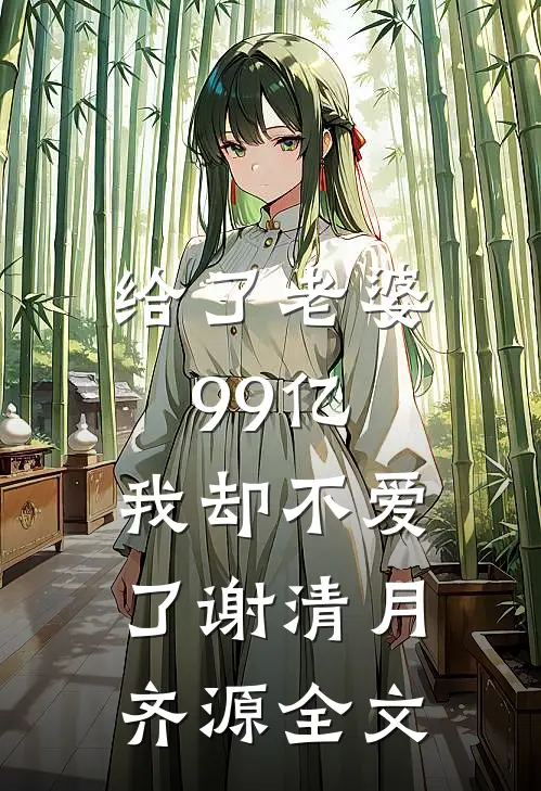 给了老婆99亿，我却不爱了谢清月齐源全文
