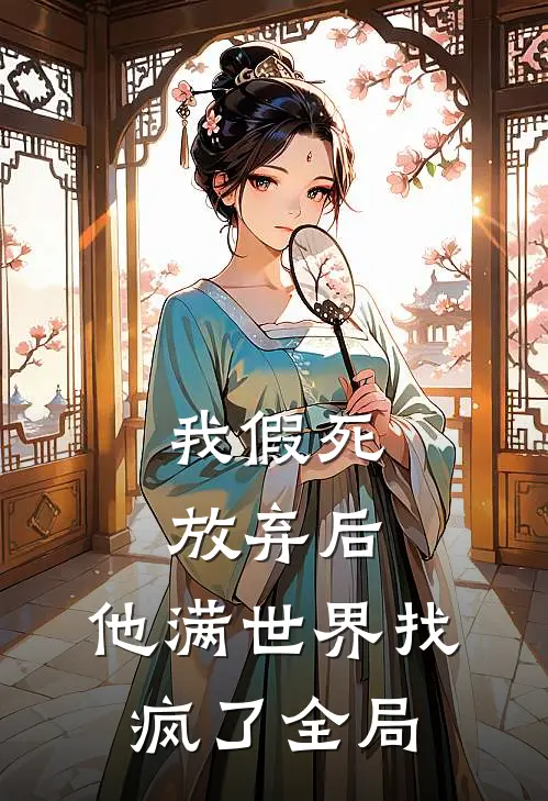 我假死放弃后，他满世界找疯了全局