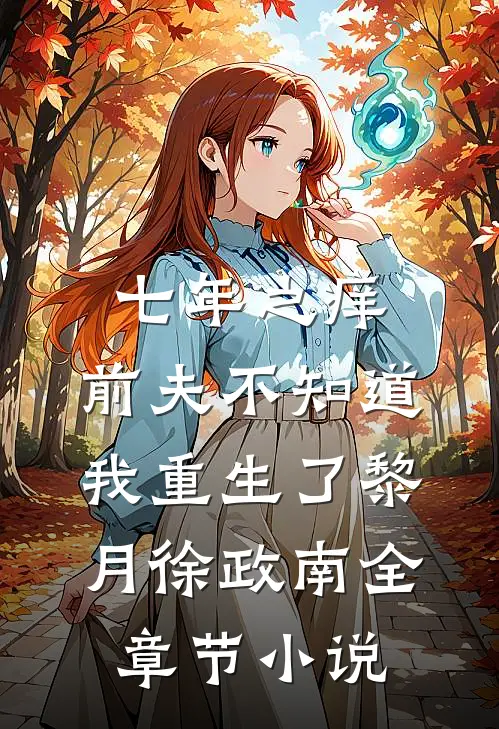七年之痒，前夫不知道我重生了黎月徐政南全章节小说