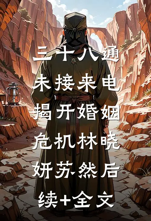三十八通未接来电，揭开婚姻危机林晓妍苏然后续+全文
