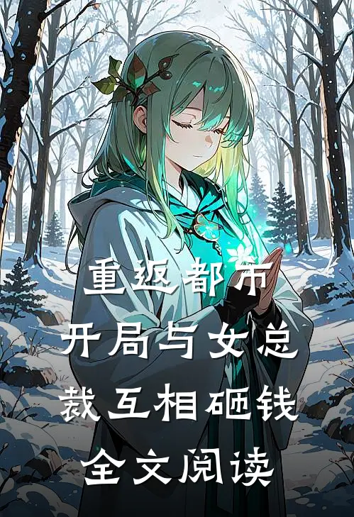 重返都市：开局与女总裁互相砸钱全文阅读