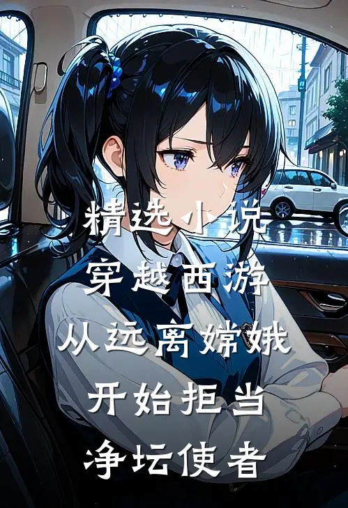 精选小说穿越西游：从远离嫦娥开始拒当净坛使者