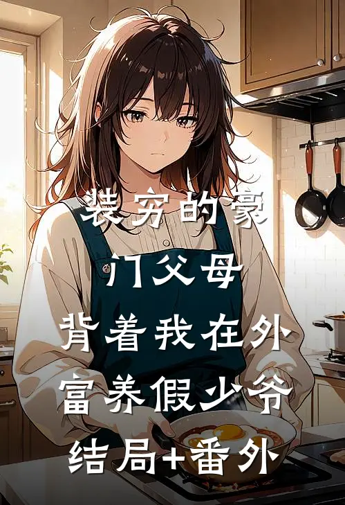 装穷的豪门父母，背着我在外富养假少爷结局+番外