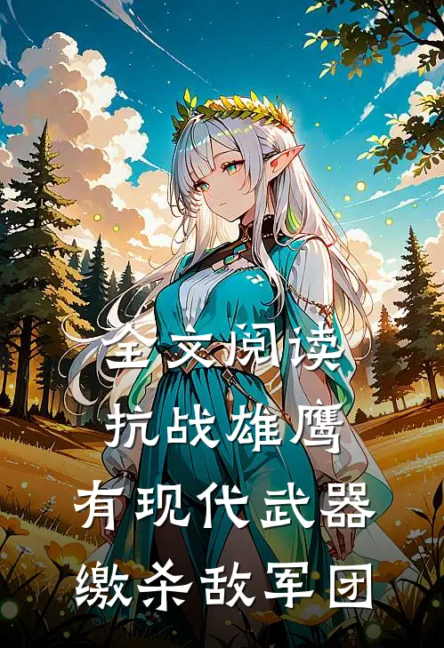 全文阅读抗战雄鹰：有现代武器缴杀敌军团