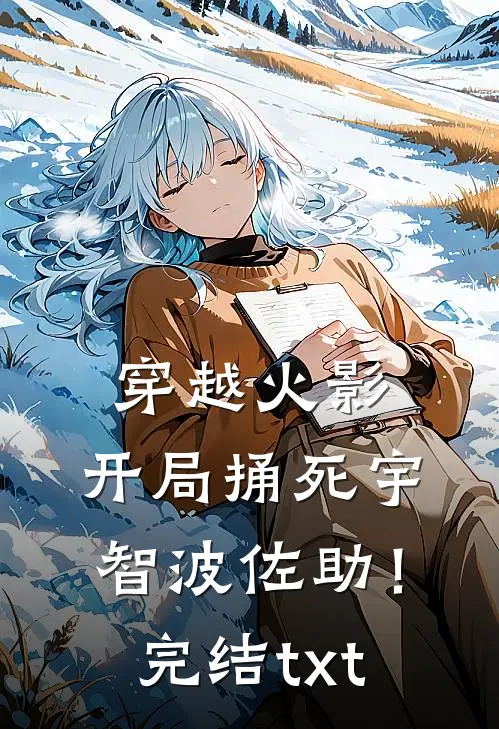 穿越火影：开局捅死宇智波佐助！完结txt