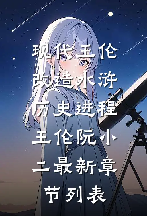 现代王伦改造水浒历史进程王伦阮小二最新章节列表