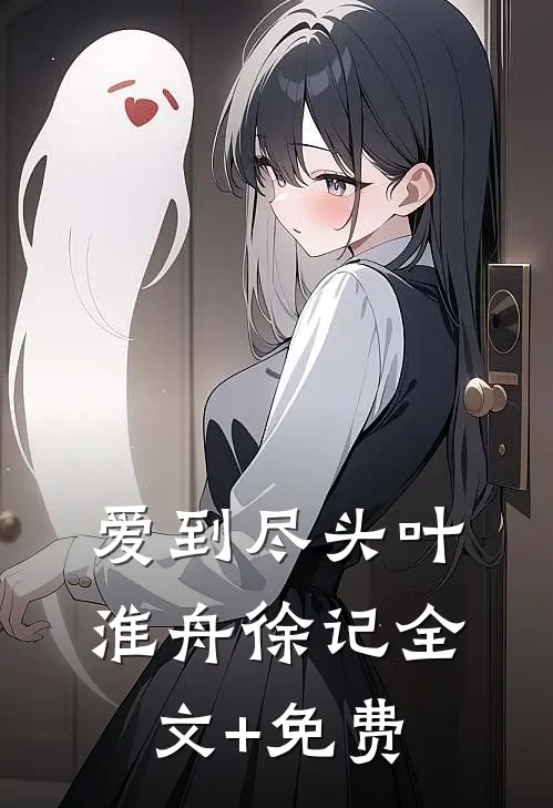 爱到尽头叶淮舟徐记全文+免费