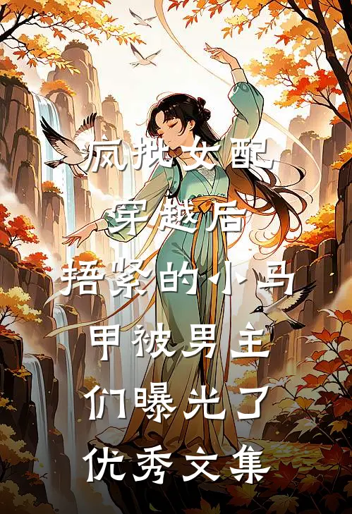 疯批女配穿越后，捂紧的小马甲被男主们曝光了优秀文集