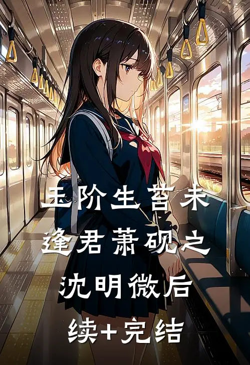 玉阶生苔未逢君萧砚之沈明微后续+完结