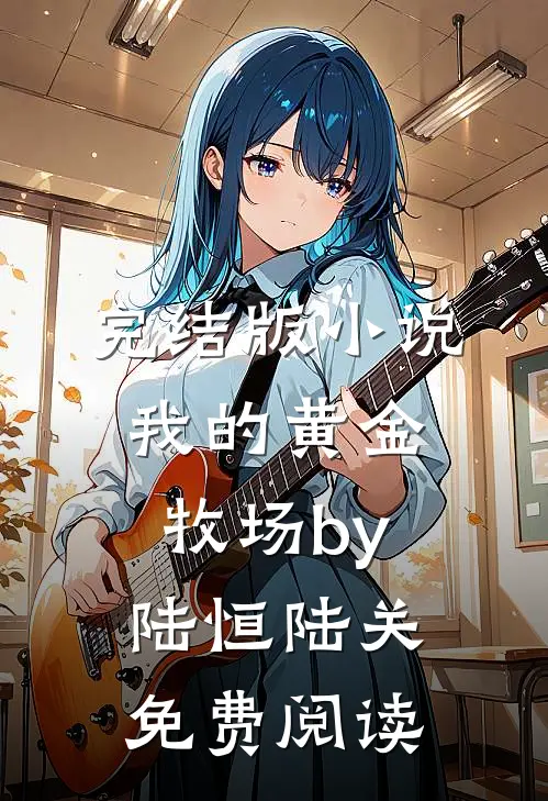 完结版小说我的黄金牧场by陆恒陆关免费阅读