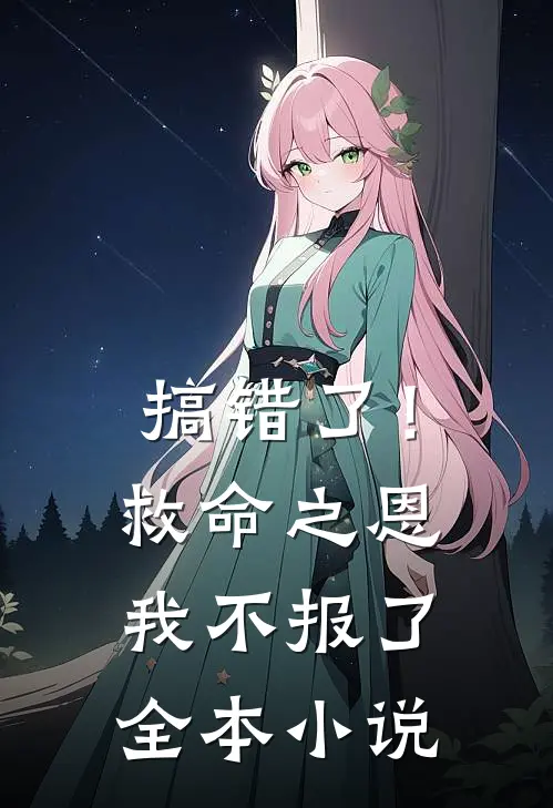 搞错了！救命之恩我不报了全本小说