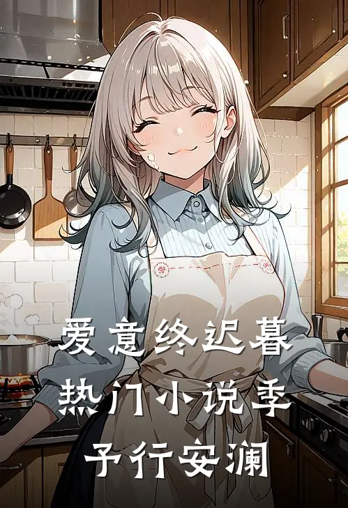 爱意终迟暮热门小说季予行安澜