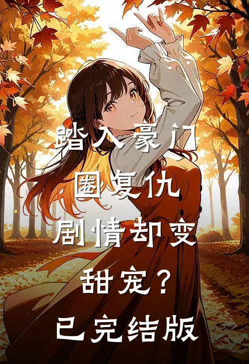 踏入豪门圈复仇，剧情却变甜宠？已完结版