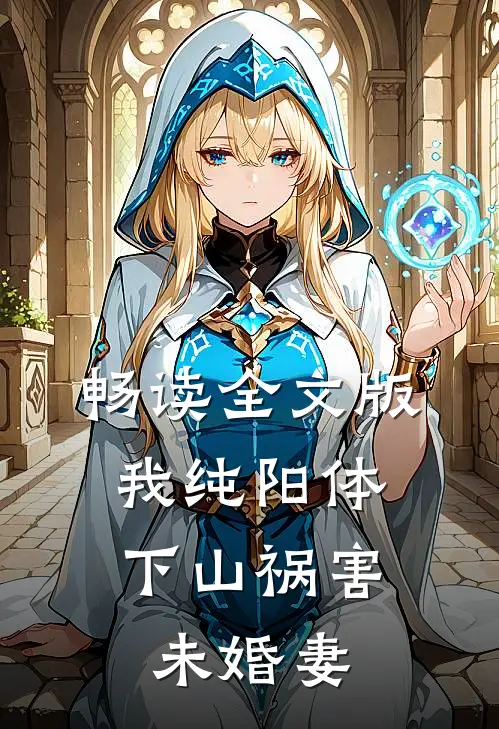 畅读全文版我纯阳体，下山祸害未婚妻