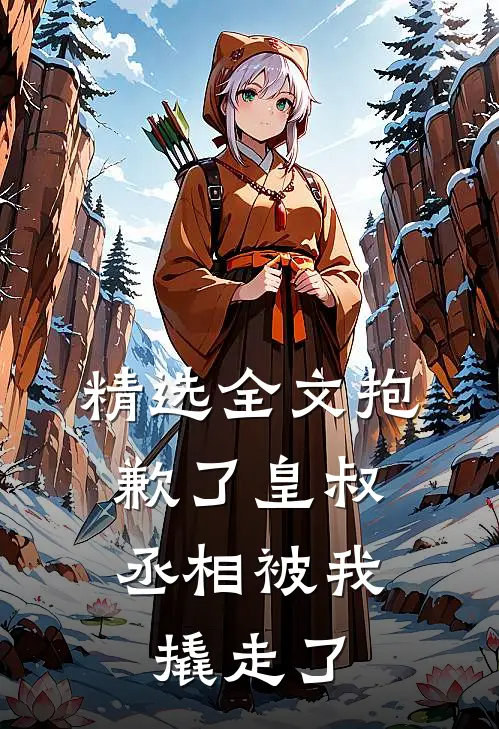 精选全文抱歉了皇叔，丞相被我撬走了