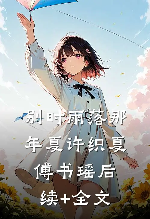 别时雨落那年夏许织夏傅书瑶后续+全文